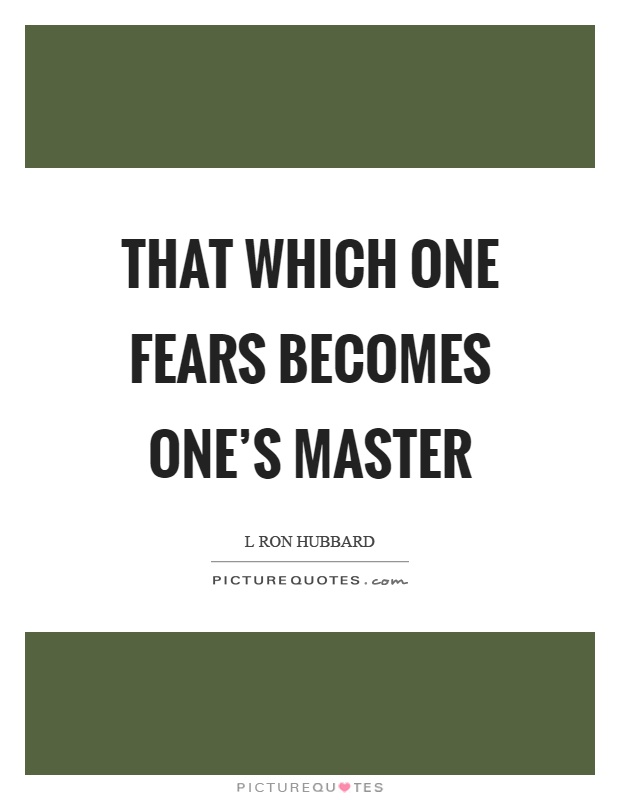 That which one fears becomes one's master Picture Quote #1