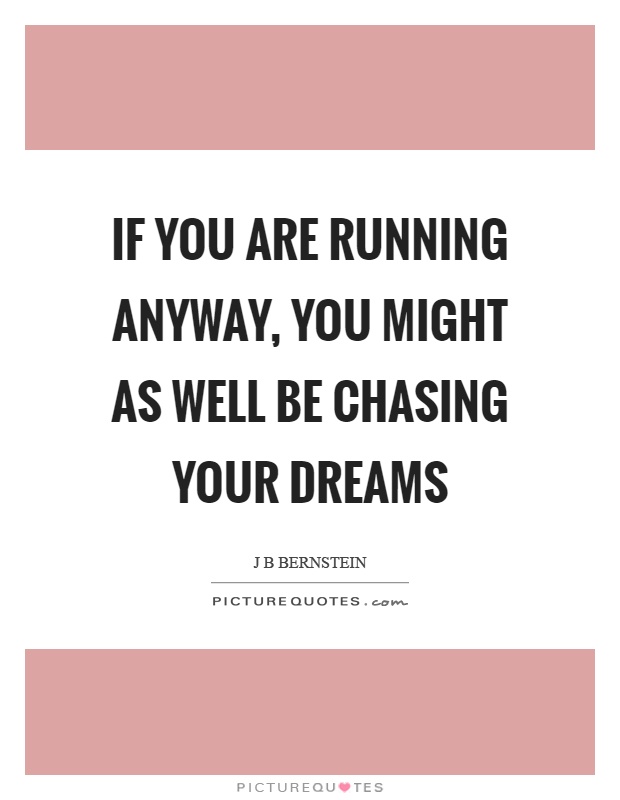 If you are running anyway, you might as well be chasing your dreams Picture Quote #1