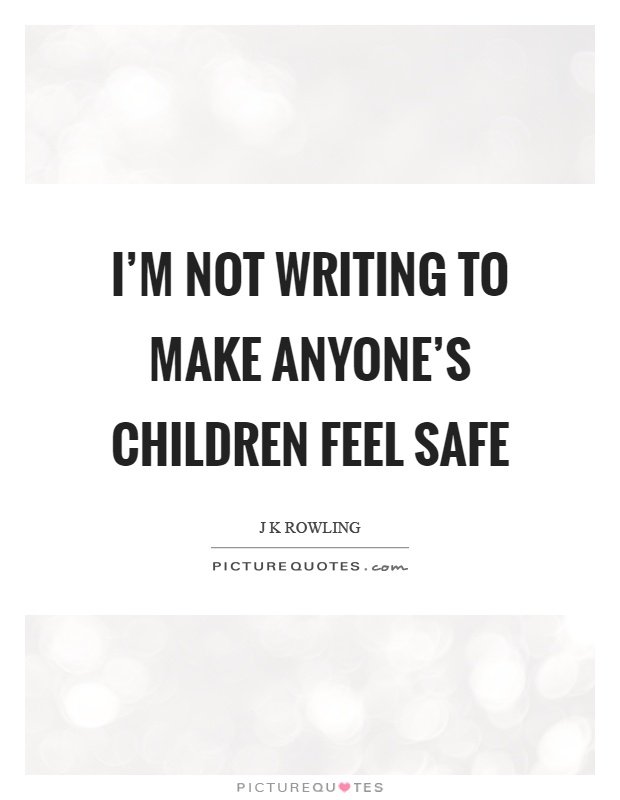 I'm not writing to make anyone's children feel safe Picture Quote #1