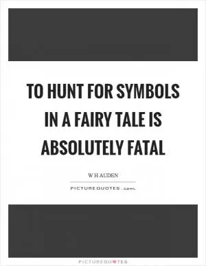 To hunt for symbols in a fairy tale is absolutely fatal Picture Quote #1