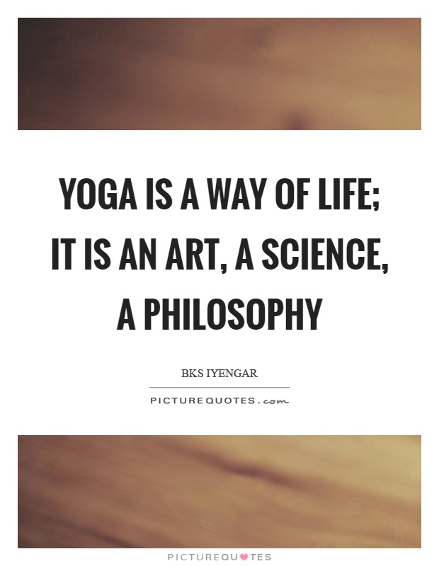 Yoga is a way of life; it is an art, a science, a philosophy Picture Quote #1