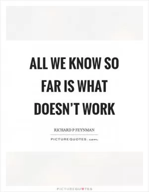 All we know so far is what doesn’t work Picture Quote #1