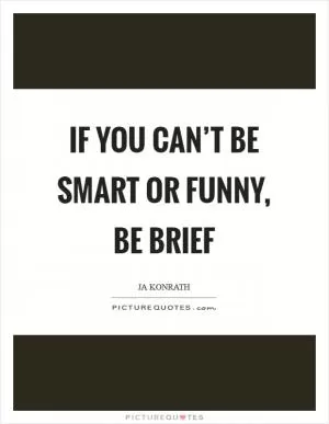 If you can’t be smart or funny, be brief Picture Quote #1