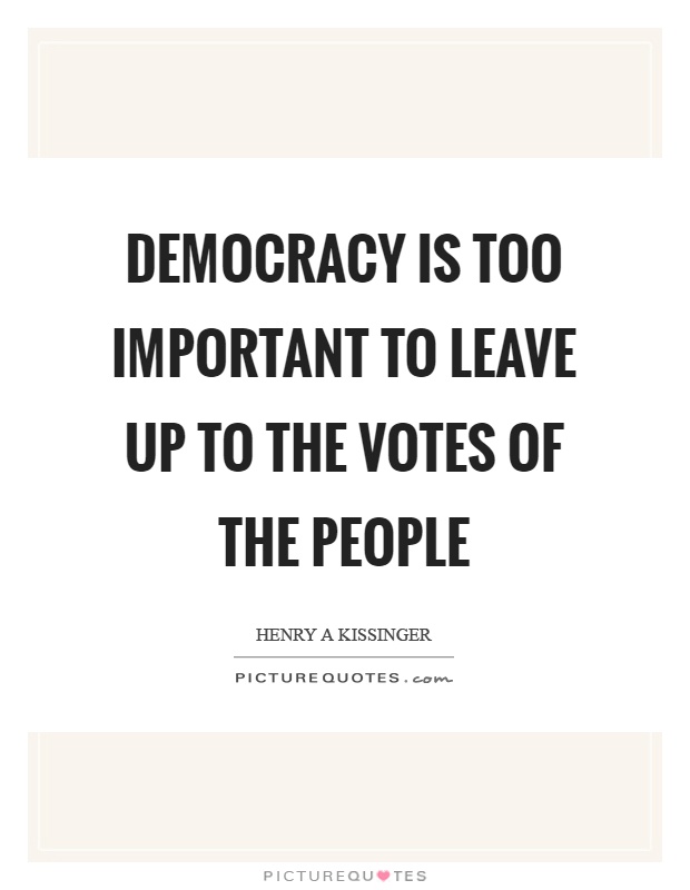 Democracy is too important to leave up to the votes of the people Picture Quote #1