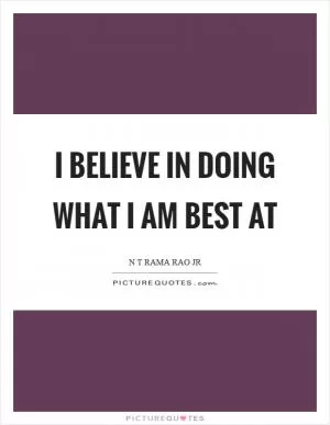 I believe in doing what I am best at Picture Quote #1