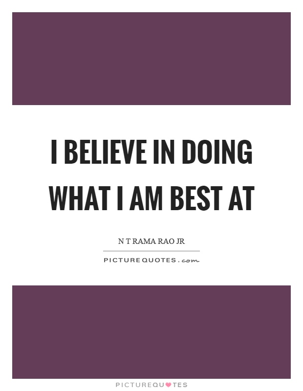 I believe in doing what I am best at Picture Quote #1