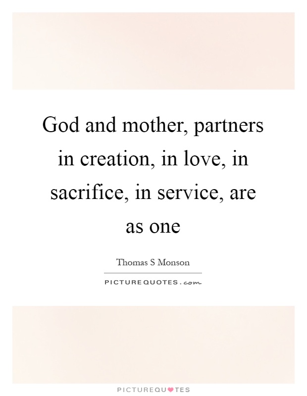 God and mother, partners in creation, in love, in sacrifice, in service, are as one Picture Quote #1