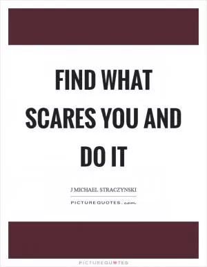 Find what scares you and do it Picture Quote #1
