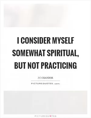 I consider myself somewhat spiritual, but not practicing Picture Quote #1