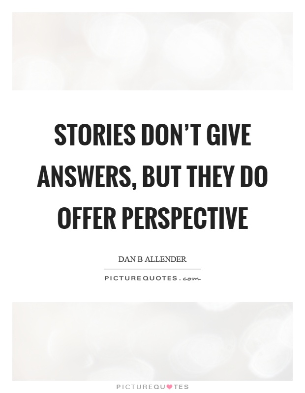 Stories don't give answers, but they do offer perspective Picture Quote #1
