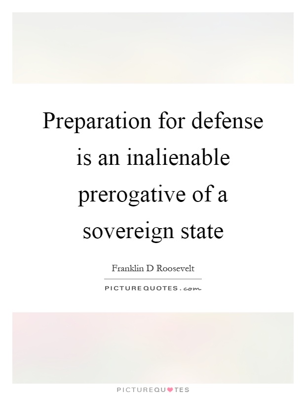 Preparation for defense is an inalienable prerogative of a sovereign state Picture Quote #1