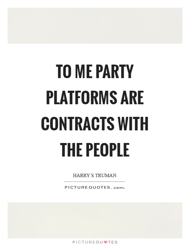 To me party platforms are contracts with the people Picture Quote #1
