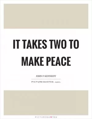 It takes two to make peace Picture Quote #1