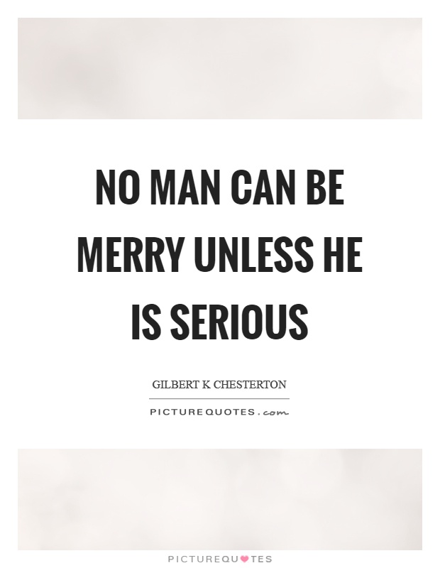 No man can be merry unless he is serious Picture Quote #1