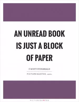 An unread book is just a block of paper Picture Quote #1