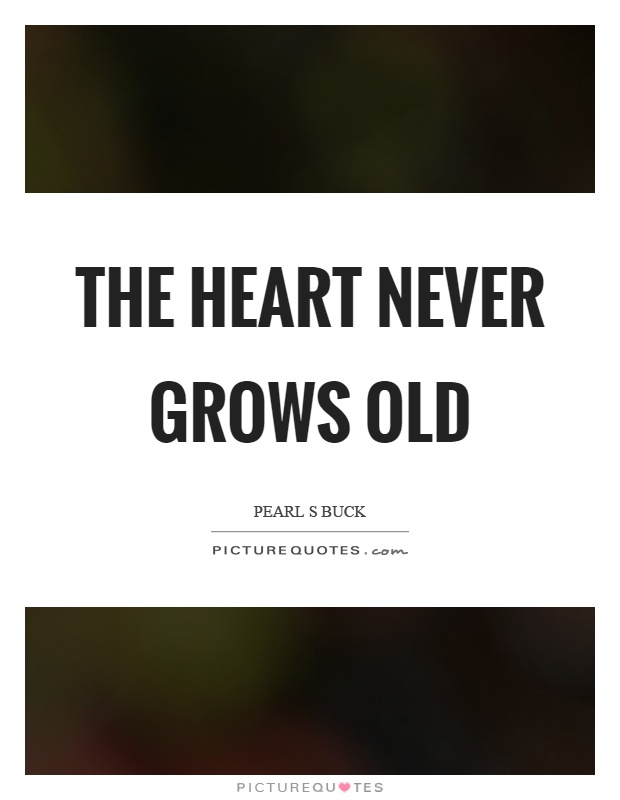 The heart never grows old Picture Quote #1