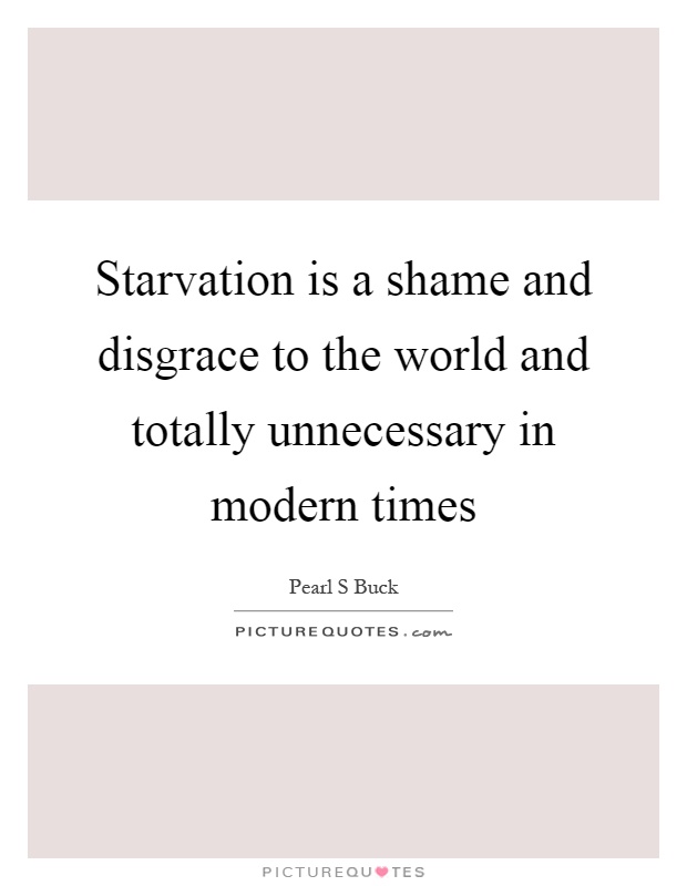 Starvation is a shame and disgrace to the world and totally unnecessary in modern times Picture Quote #1
