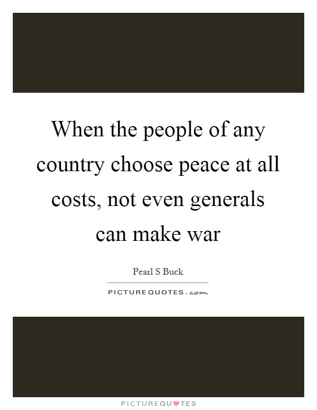 When the people of any country choose peace at all costs, not even generals can make war Picture Quote #1