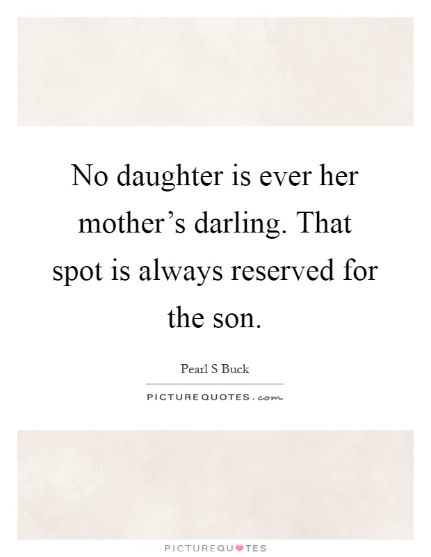 No daughter is ever her mother's darling. That spot is always reserved for the son Picture Quote #1