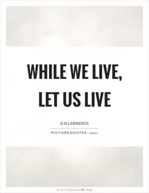 While we live, let us live Picture Quote #1