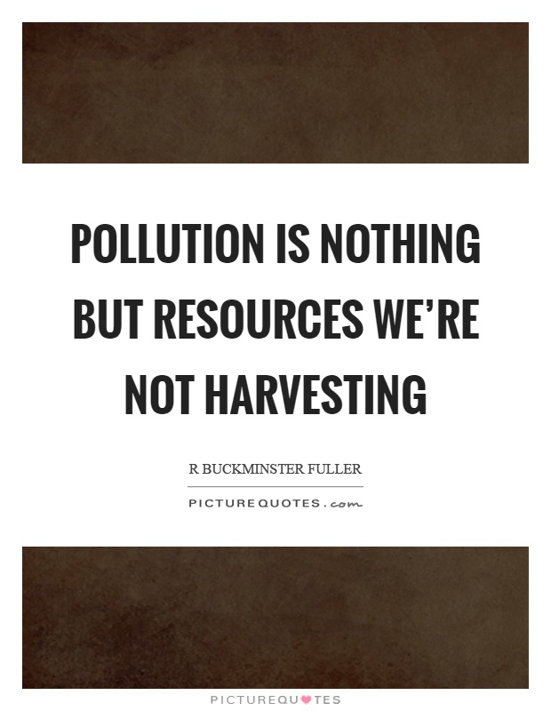 Pollution is nothing but resources we're not harvesting Picture Quote #1