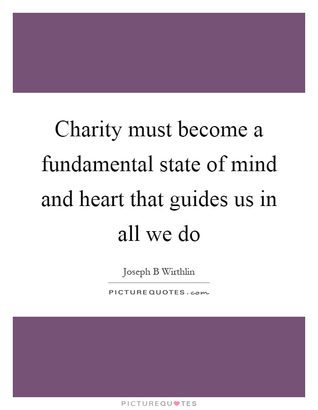 Charity must become a fundamental state of mind and heart that guides us in all we do Picture Quote #1