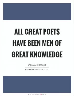All great poets have been men of great knowledge Picture Quote #1