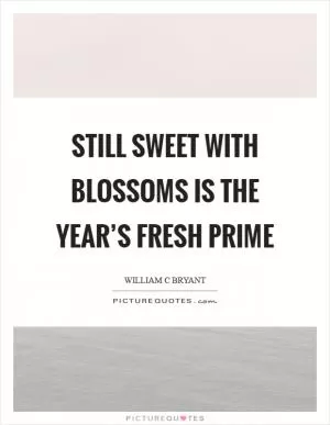Still sweet with blossoms is the year’s fresh prime Picture Quote #1