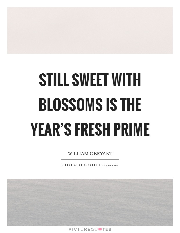 Still sweet with blossoms is the year's fresh prime Picture Quote #1