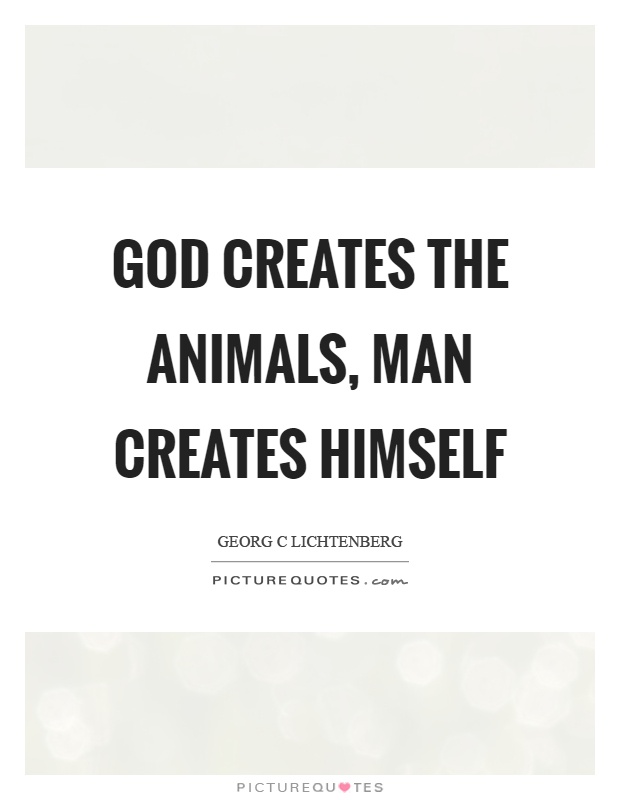 God creates the animals, man creates himself Picture Quote #1