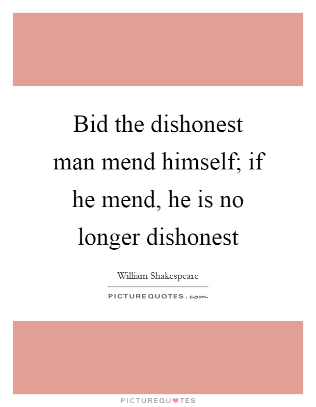 Bid the dishonest man mend himself; if he mend, he is no longer dishonest Picture Quote #1