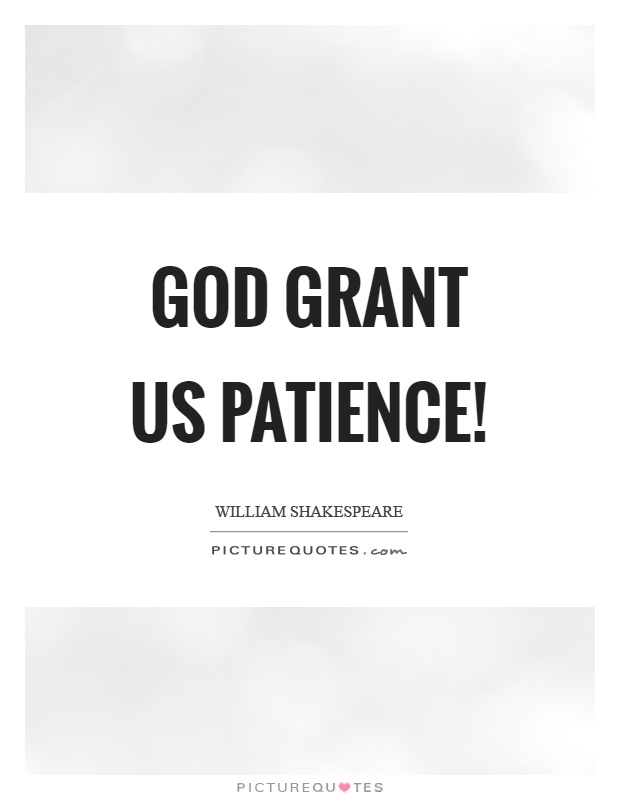 God grant us patience! Picture Quote #1