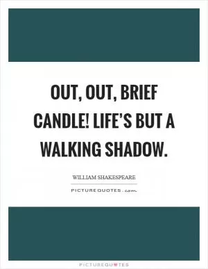 Out, out, brief candle! Life’s but a walking shadow Picture Quote #1