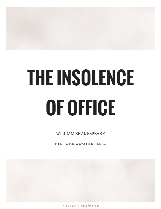 The insolence of office Picture Quote #1