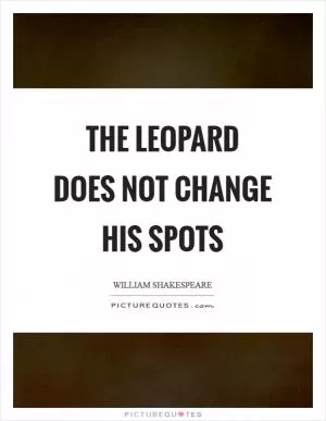 The leopard does not change his spots Picture Quote #1
