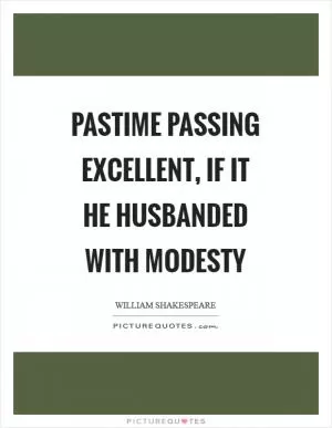 Pastime passing excellent, if it he husbanded with modesty Picture Quote #1