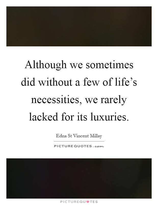 Although we sometimes did without a few of life's necessities, we rarely lacked for its luxuries Picture Quote #1