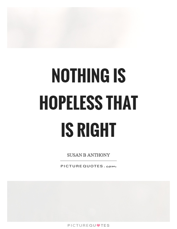 Nothing is hopeless that is right Picture Quote #1