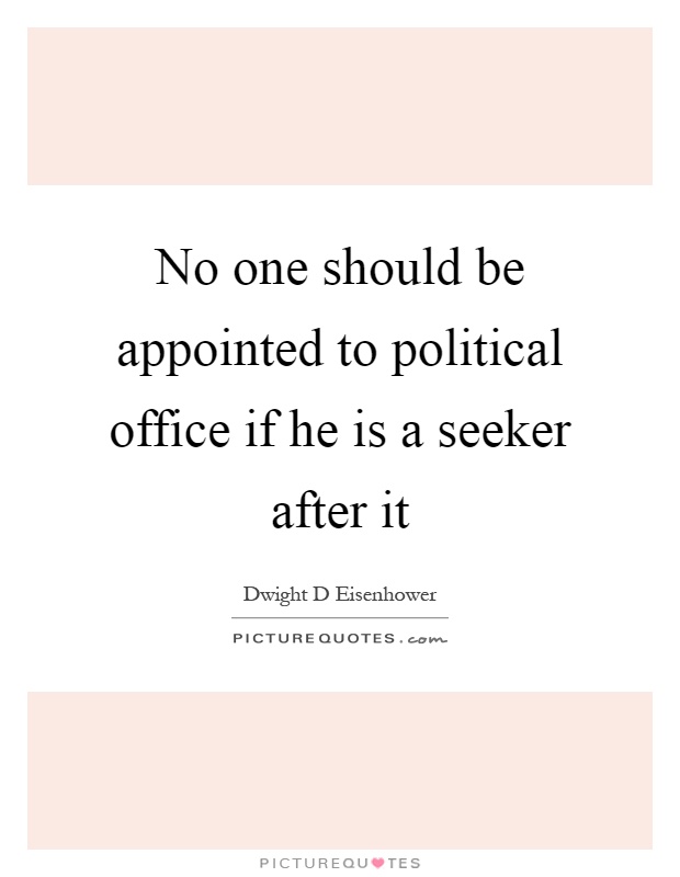 No one should be appointed to political office if he is a seeker after it Picture Quote #1