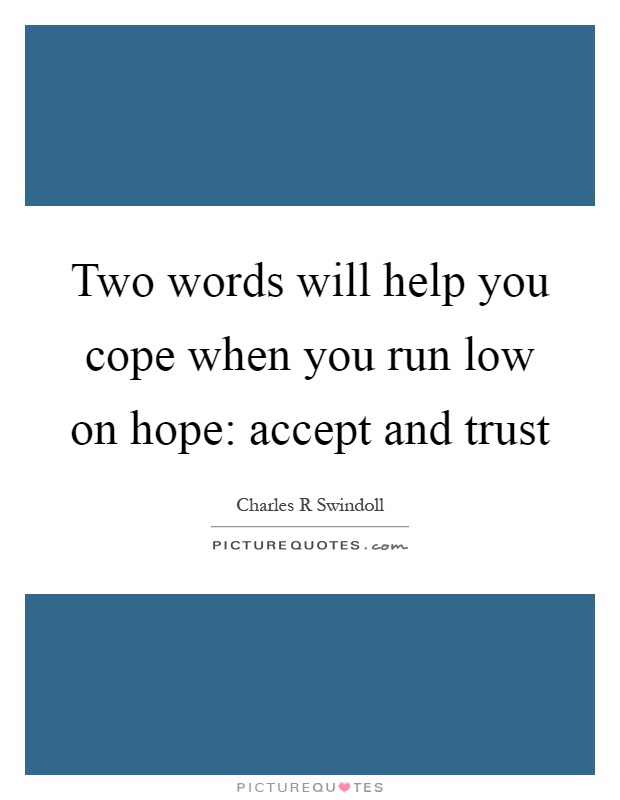 Two words will help you cope when you run low on hope: accept and trust Picture Quote #1