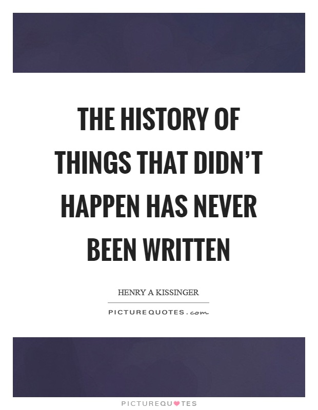 The history of things that didn't happen has never been written Picture Quote #1