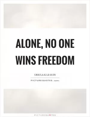 Alone, no one wins freedom Picture Quote #1