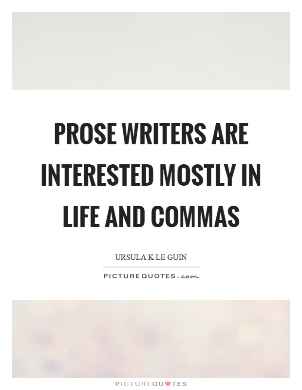 Prose writers are interested mostly in life and commas Picture Quote #1