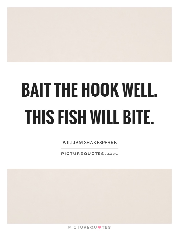 Bait the hook well. This fish will bite Picture Quote #1