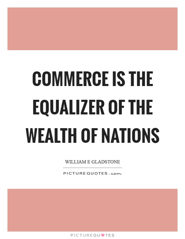 Commerce is the equalizer of the wealth of nations Picture Quote #1