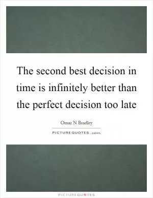 The second best decision in time is infinitely better than the perfect decision too late Picture Quote #1