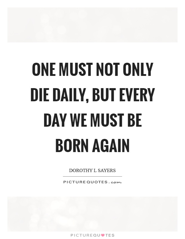 One must not only die daily, but every day we must be born again Picture Quote #1