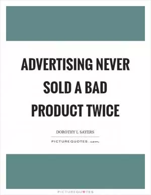 Advertising never sold a bad product twice Picture Quote #1