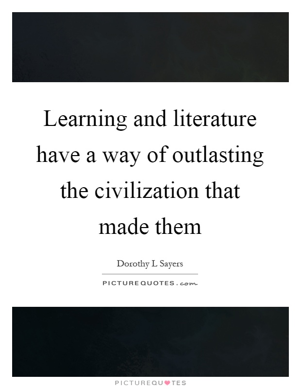 Learning and literature have a way of outlasting the civilization that made them Picture Quote #1