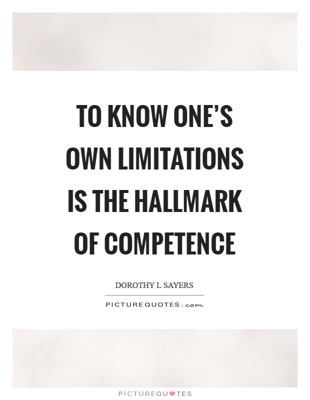 To know one's own limitations is the hallmark of competence Picture Quote #1